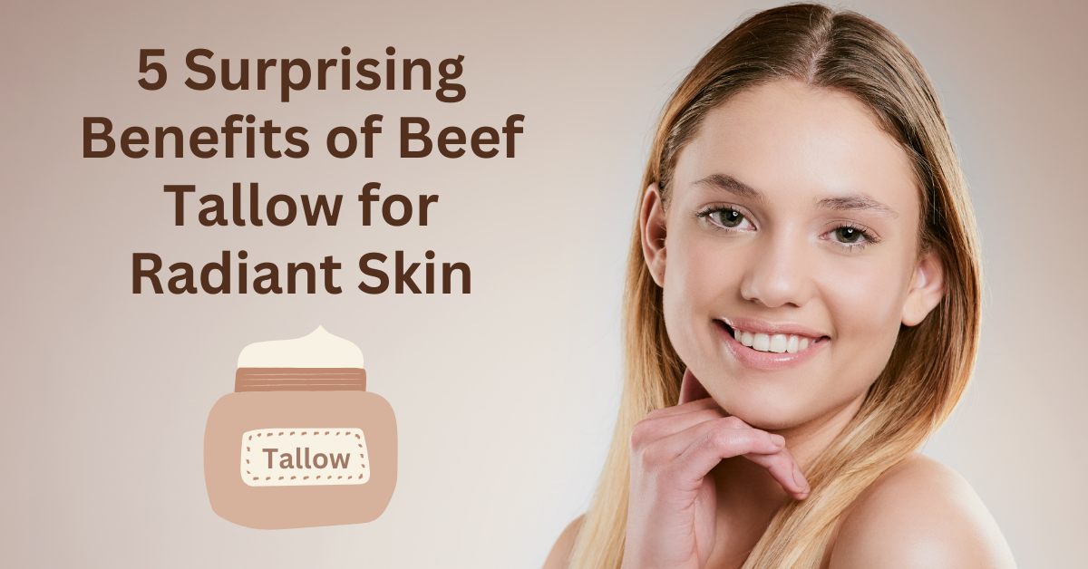 You are currently viewing 5 Surprising Benefits of Beef Tallow for Radiant Skin